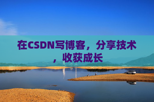 在CSDN写博客,分享技术,收获成长 在CSDN写博客,分享技术,收获成长